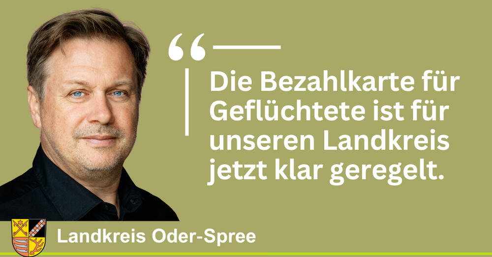 Zitat Landrat "Die Bezahlkarte f&uuml;r Gefl&uuml;chtete ist f&uuml;r unseren Landkreis jetzt klar geregelt"